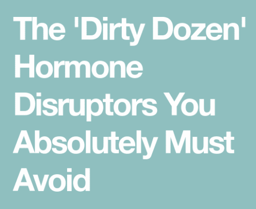 The “Dirty Dozen” List of Hormone - Disrupting Chemicals The “Dirty Dozen” List of Hormone - Disrupting Chemicals
